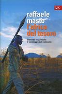 L'Africa del Tesoro - Diamanti, Oro, Petrolio: il Saccheggio del Continente, Masto Raffaele