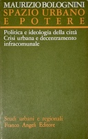 Spazio Urbano e Potere - Politica e Ideologia della Citta, Crisi Urbana e Decentramento Infracomunale, Bolognini Maurizio