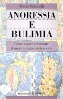 Anoressia e Bulimia - Come Capire ed Aiutare il Proprio Figlio Adolescente, Malucelli Maria