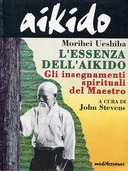Aikido – L’Essenza dell’Aikido – Gli Insegnamenti Spirituali del Maestro