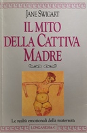 Il Mito della Cattiva Madre – Le Realtà Emozionali della Maternità