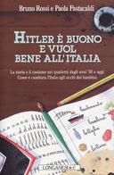 Hitler è Buono e Vuol Bene all’Italia – La Storia e il Costume nei Quaderni dagli Anni ’30 a Oggi. Come è Cambiata l’Italia agli Occhi dei Bambini.