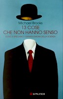 13 Cose che Non Hanno Senso – Dove si Spiegano i Grandi Enigmi della Scienza