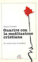 Guarire con la Meditazione Cristiana – Un Modo Nuovo di Pregare