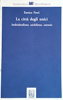 La Città degli Unici - Individualismo, Nichilismo, Anomia, Ferri Enrico