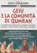 Gesù e la Comunità di Qumran –  Il Fondatore del Cristianesimo e il Maestro di Giustizia, gli Esseni e i Primi Cristiani, i Pasti Rituali e l’Eucarestia