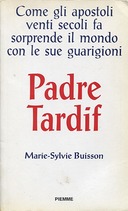 Padre Tardif – Come gli Apostoli Venti Secoli fa Sorprende il Mondo con le Sue Guarigioni