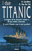 I Due Titanic – L’Enigma di un Disastro Voluto e di una Truffa Colossale. Il Vero Titanic non è Mai Partito!