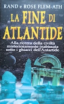 La Fine di Atlantide - Alla Ricerca della Civiltà Misteriosamente Inabissata Sotto i Ghiacci dell'Antartide, Flem-Ath Rand; Flem-Ath Rose