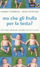 Ma che gli Frulla per la Testa? – Che Cosa Pensano i Bambini da 0 a 6 Anni