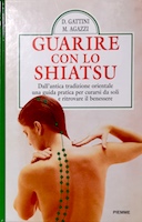 Guarire con lo Shiatsu - Dall'Antica Tradizione Orientale una Guida Pratica per Curarsi da Soli e Ritrovare il Benessere, Gattini Douglas; Agazzi Marilena