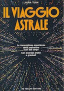 Il Viaggio Astrale – La Meravigliosa Esperienza della Proiezione Fuori dal Corpo con Esercizi Patici e Graduali