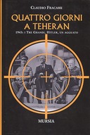 Quattro Giorni a Teheran - 1943: i Tre Grandi, Hitler, un Agguato, Fracassi Claudio