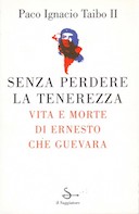 Senza Perdere la Tenerezza – Vita e Morte di Ernesto Che Guevara