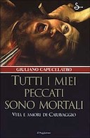 Tutti i Miei Peccati Sono Mortali - Vita e Amori di Caravaggio, Capecelatro Giuliano