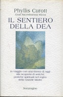 Il Sentiero della Dea - In Viaggio con una Donna di Oggi alla Scoperta di Antiche Pratiche Spirituali nel Regno della Grande Madre, Curott Phyllis