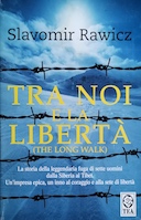 Tra Noi e la Libertà - La Storia della Leggendaria Fuga di Sette Uomini dalla Siberia Al Tibet. Un'Impresa Epica, un Inno al Coraggio e alla Sete di Libertà, Rawicz Slavomir