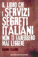 Il Libro che i Servizi Segreti Italiani non ti Farebbero Mai Leggere - Spie, Dossier e Spari nel Buio, Flamini Gianni