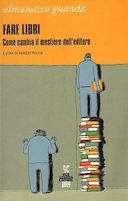 Fare Libri • Almanacco Guanda – Come Cambia il Mestiere dell’Editore