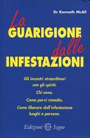 La Guarigione dalle Infestazioni – Gli Incontri Straordinari con gli Spiriti. Chi Sono. Come Porvi Rimedio. Come Liberare dall’Infestazione Luoghi e Persone.