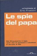 Le Spie del Papa – Dal Cinquecento a Oggi, Venti Vite di Assassini e Sicofanti al Servizio di Dio