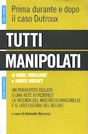 Tutti Manipolati - Prima Durante e Dopo il Caso Dutroux, Toussaint Marc; Rossey Xavier