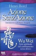 Azione Senz’Azione – Wu Wei, l’Arte Spirituale del Cambiamento Senza Sforzo