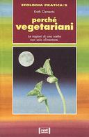 Perchè Vegetariani - Le Ragioni di una Scelta non Solo Alimentare, Clements Kath