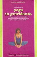 Yoga in Gravidanza – Prepararsi a Diventare Madre Seguendo un Programma Completo per il Corpo e per la Mente