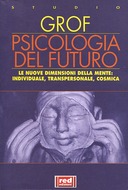 Psicologia del Futuro – Le Nuove Dimensioni della Mente: Individuali, Transpersonale, Cosmica