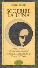 Scoprire la Luna - I Poteri e gli Influssi del Pianeta dell'Amore. Con le Tabelle per Trovare la Vostra Luna Zodiacale, Foglia Serena