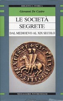 Le Società Segrete dal Medioevo al XIX Secolo - La Cavalleria - I Templari - I Vendicatori - Astrologi e Alchimisti - I Rosacroce - Le Teste Nere - Le Corporazioni, De Castro Giovanni