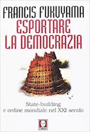 Esportare la Democrazia - State-Building e Ordine Mondiale nel XXI Secolo, Fukuyama Francis