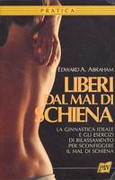 Liberi dal Mal di Schiena – La Ginnastica Ideale e gli Esercizi di Rilassamento per Sconfiggere il Mal di Schiena