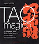 Tao Magico - La Magia del Tao • Il Linguaggio Segreto dei Diagrammi e della Calligrafia, Legeza Laszlo