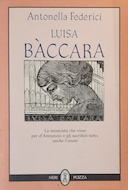 Luisa Bàccara - La Musicista che Visse per d'Annunzio e gli Sacrificò Tutto, anche l'Onore, Federici Antonella