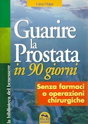 Guarire la Prostata in 90 Giorni - Senza Farmaci o Operazioni Chirurguche, Clapp Larry