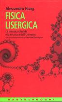 Fisica Lisergica - La Mente Profonda e la Struttura dell'Universo, Haag Alessandro; Gianfagna Leonida