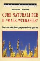 Cure Naturali per il «Male Incurabile» - Zen Macrobiotico per Prevenire e Guarire, Ohsawa Georges