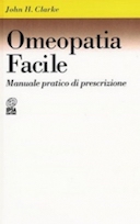 Omeopatia Facile - Manuale Pratico di Prescrizione, Clarke John H.