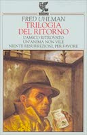 Trilogia del Ritorno • L'Amico Ritrovato - Un'Anima non Vile - Niente Resurrezioni, per Favore., Uhlman Fred