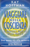 Viaggiare nella Coscienza - Il Manuale Pratico della Trance, Hoffman Kay