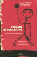 L'Uomo in Relazione - Il Mondo non è come lo Pensiamo ma come lo Viviamo, Wittezaele Jean-Jacques