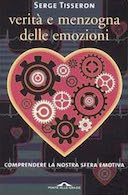 Verità e Menzogna delle Emozioni – Comprendere la Nostra Sfera Emotiva