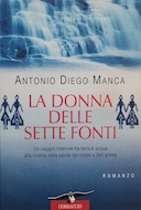 La Donna delle Sette Fonti - Un Viaggio Interiore tra Terra e Acqua alla Ricerca della Salute del Corpo e dell'Anima • Romanzo, Manca Antonio Diego