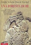 Una Foresta di Re - Dai Protagonisti della Decodificazione dei Codici Maya per la Prima Volta la Storia di una grande Civiltà in Tutti i Suoi Dettagli, Schele Linda; Freidel David