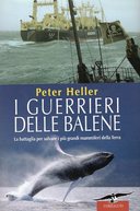 I Guerrieri delle Balene - La Battaglia per Salvare i più Grandi Mammiferi della Terra, Heller Peter