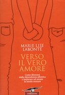 Verso il Vero Amore – Come Liberarsi dalla Dipendenza Affettiva e Imparare ad Amare in Modo Maturo