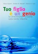 Tuo Figlio è un Genio - Le Straordinarie Scoperte sulla Mente Infantile, Gopnik Alison; Meltzoff Andrew N.; Kuhl Patricia K.