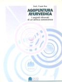 Agopuntura Ayurvedica - I Segreti Ritrovati di un'Antica Conoscenza - Una Guida Ayurvedica all'Agopuntura Basato sulla Scienza Agopunturistica del Sistema Tradizionale Indiano, il Suchi Veda, Ros Frank